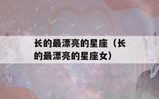 长的最漂亮的星座（长的最漂亮的星座女）