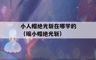 小人帽绝光斩在哪学的（缩小帽绝光斩）