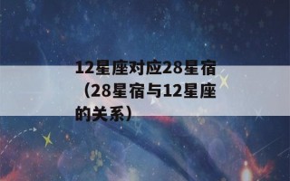 12星座对应28星宿（28星宿与12星座的关系）