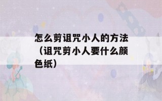 怎么剪诅咒小人的方法（诅咒剪小人要什么颜色纸）