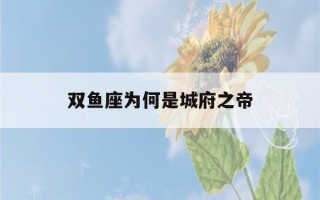 双鱼座为何是城府之帝(双鱼座为何说是人生赢家)