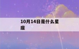 10月14日是什么星座(农历10月14日是什么星座)