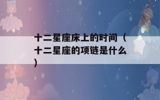 十二星座床上的时间（十二星座的项链是什么）