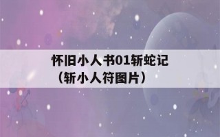 怀旧小人书01斩蛇记（斩小人符图片）