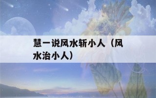 慧一说风水斩小人（风水治小人）