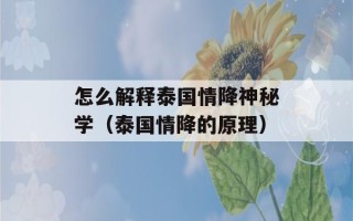 怎么解释泰国情降神秘学（泰国情降的原理）