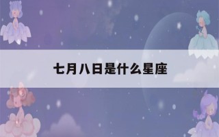 七月八日是什么星座(农历七月八日是什么星座)