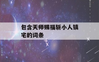 包含天师赐福斩小人镇宅的词条