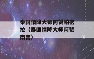 泰国情降大师阿赞帕密拉（泰国情降大师阿赞南宫）