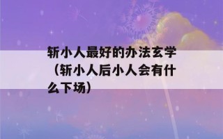 斩小人最好的办法玄学（斩小人后小人会有什么下场）