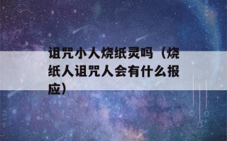 诅咒小人烧纸灵吗（烧纸人诅咒人会有什么报应）