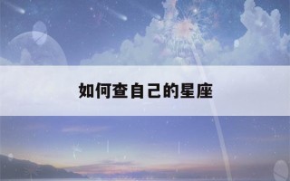 如何查自己的星座(如何查自己的星座月升什么)