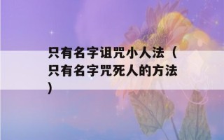 只有名字诅咒小人法（只有名字咒死人的方法）