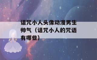 诅咒小人头像动漫男生帅气（诅咒小人的咒语有哪些）