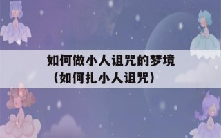 如何做小人诅咒的梦境（如何扎小人诅咒）