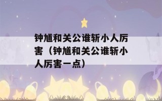 钟馗和关公谁斩小人厉害（钟馗和关公谁斩小人厉害一点）