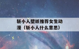 斩小人壁纸推荐女生动漫（斩小人什么意思）