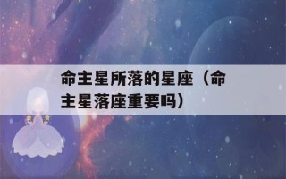 命主星所落的星座（命主星落座重要吗）