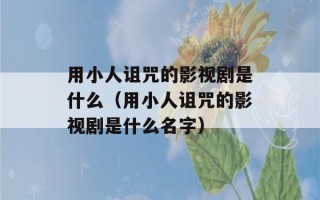 用小人诅咒的影视剧是什么（用小人诅咒的影视剧是什么名字）