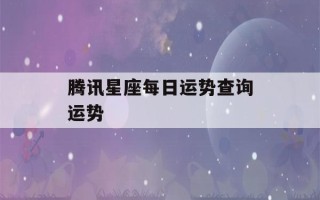 腾讯星座每日运势查询运势(今日运势 每日运程)