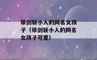 带剑斩小人的网名女孩子（带剑斩小人的网名女孩子可爱）