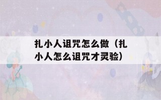 扎小人诅咒怎么做（扎小人怎么诅咒才灵验）