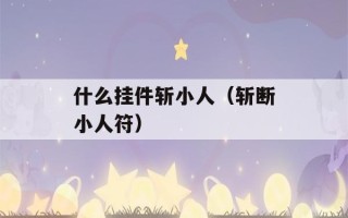 什么挂件斩小人（斩断小人符）