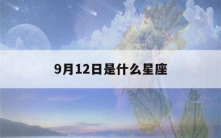 9月12日是什么星座(8月12日是什么星座)