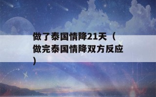 做了泰国情降21天（做完泰国情降双方反应）