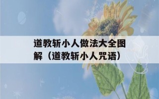 道教斩小人做法大全图解（道教斩小人咒语）