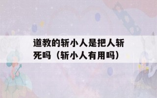 道教的斩小人是把人斩死吗（斩小人有用吗）