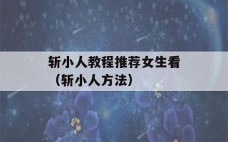 斩小人教程推荐女生看（斩小人方法）