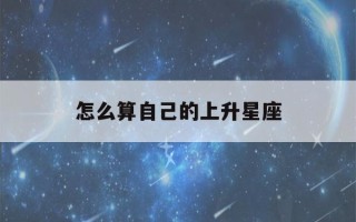 怎么算自己的上升星座(怎么算上升星座)