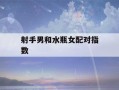 射手男和水瓶女配对指数(射手男水瓶女配对指数是多少)