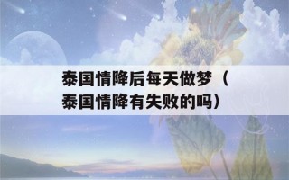 泰国情降后每天做梦（泰国情降有失败的吗）