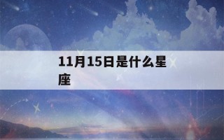 11月15日是什么星座(农历11月15日是什么星座)