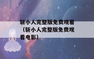 斩小人完整版免费观看（斩小人完整版免费观看电影）