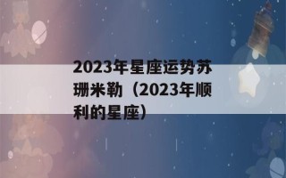 2023年星座运势苏珊米勒（2023年顺利的星座）