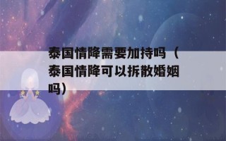 泰国情降需要加持吗（泰国情降可以拆散婚姻吗）