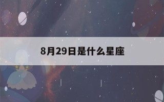 8月29日是什么星座(农历8月29日是什么星座)