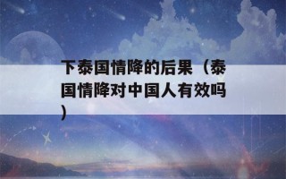 下泰国情降的后果（泰国情降对中国人有效吗）