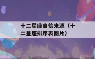 十二星座自信来源（十二星座排序表图片）