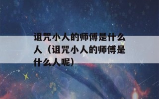 诅咒小人的师傅是什么人（诅咒小人的师傅是什么人呢）