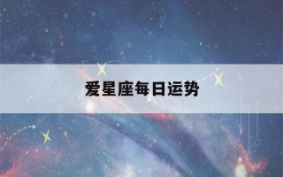 爱星座每日运势(爱星座每日运势星座屋)