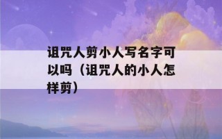 诅咒人剪小人写名字可以吗（诅咒人的小人怎样剪）