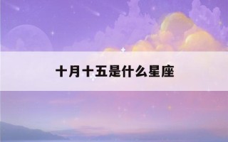 十月十五是什么星座(十一月是什么星座)