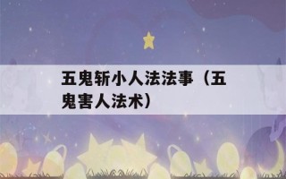 五鬼斩小人法法事（五鬼害人法术）