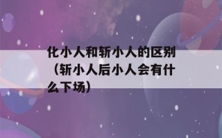 化小人和斩小人的区别（斩小人后小人会有什么下场）