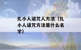 扎小人诅咒人方法（扎小人诅咒方法是什么名字）