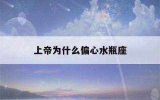 上帝为什么偏心水瓶座(哪个星座是上帝的女儿)